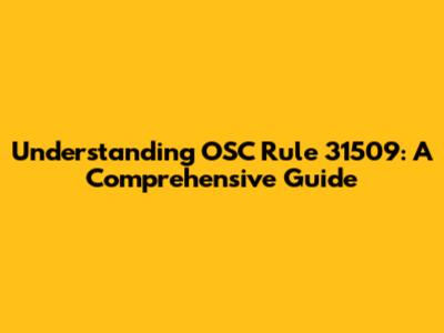 Understanding OSC Rule 31509: A Comprehensive Guide