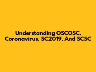 Understanding OSCOSC, Coronavirus, SC2019, And SCSC