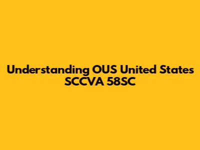 Understanding OUS United States SCCVA 58SC