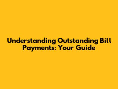 Understanding Outstanding Bill Payments: Your Guide