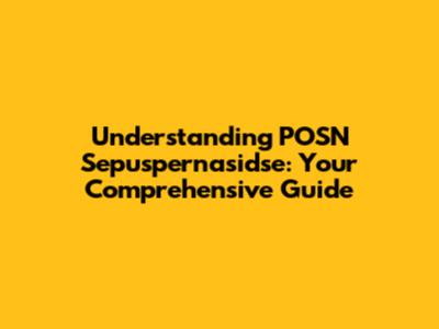 Understanding POSN Sepuspernasidse: Your Comprehensive Guide
