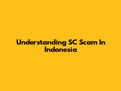 Understanding SC Scam In Indonesia
