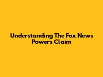 Understanding The "Fox News Powers" Claim
