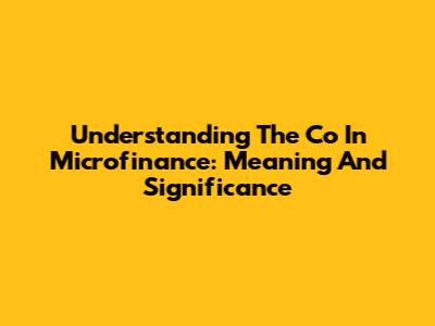 Understanding The 'Co' In Microfinance: Meaning And Significance