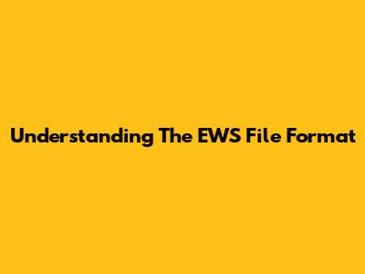 Understanding The EWS File Format