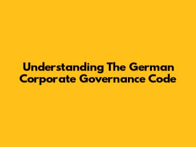 Understanding The German Corporate Governance Code