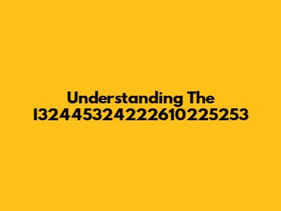 Understanding The I32445324222610225253