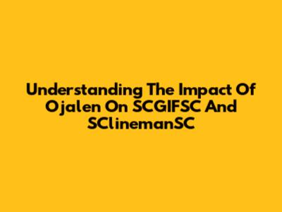 Understanding The Impact Of Ojalen On SCGIFSC And SClinemanSC