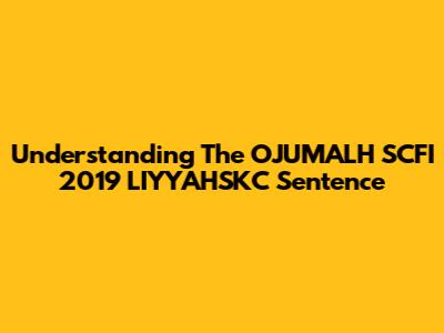 Understanding The OJUMALH SCFI 2019 LIYYAHSKC Sentence