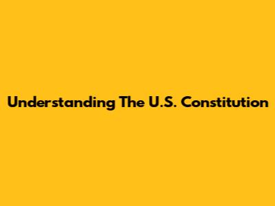 Understanding The U.S. Constitution