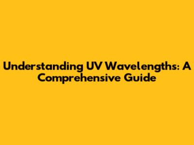 Understanding UV Wavelengths: A Comprehensive Guide