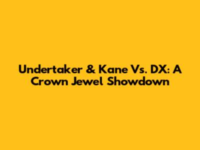 Undertaker & Kane Vs. DX: A Crown Jewel Showdown