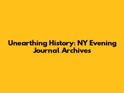 Unearthing History: NY Evening Journal Archives