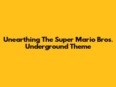 Unearthing The Super Mario Bros. Underground Theme