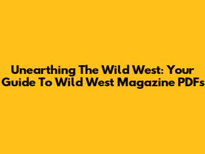 Unearthing The Wild West: Your Guide To Wild West Magazine PDFs