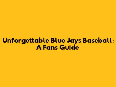 Unforgettable Blue Jays Baseball: A Fan's Guide