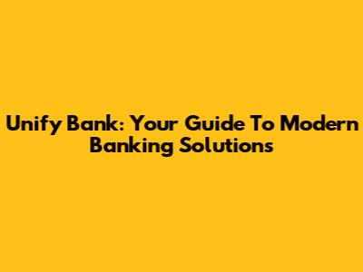 Unify Bank: Your Guide To Modern Banking Solutions