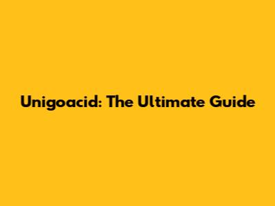 Unigoacid: The Ultimate Guide