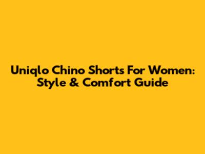 Uniqlo Chino Shorts For Women: Style & Comfort Guide