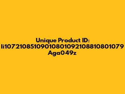 Unique Product ID: Ii10721085109010801092108810801079 Aga049z