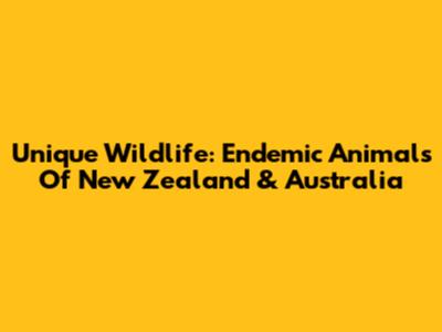 Unique Wildlife: Endemic Animals Of New Zealand & Australia
