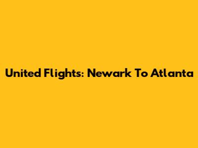 United Flights: Newark To Atlanta