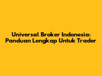 Universal Broker Indonesia: Panduan Lengkap Untuk Trader