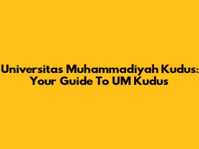 Universitas Muhammadiyah Kudus: Your Guide To UM Kudus