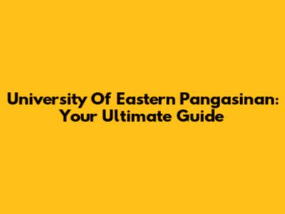 University Of Eastern Pangasinan: Your Ultimate Guide