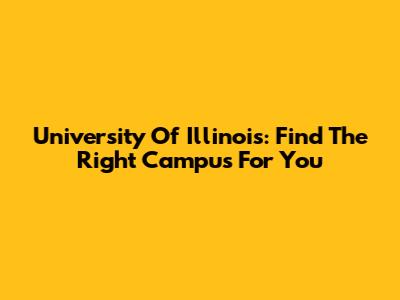 University Of Illinois: Find The Right Campus For You