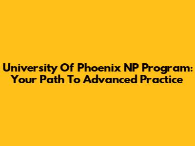 University Of Phoenix NP Program: Your Path To Advanced Practice