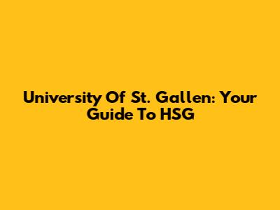 University Of St. Gallen: Your Guide To HSG