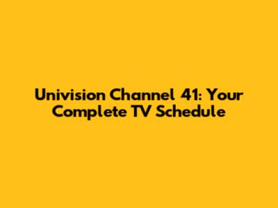 Univision Channel 41: Your Complete TV Schedule