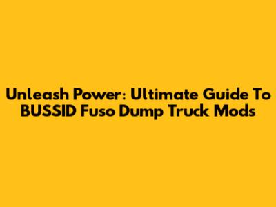 Unleash Power: Ultimate Guide To BUSSID Fuso Dump Truck Mods