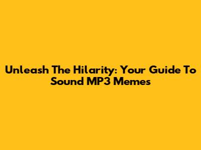 Unleash The Hilarity: Your Guide To Sound MP3 Memes
