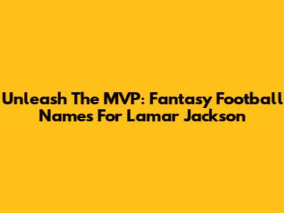 Unleash The MVP: Fantasy Football Names For Lamar Jackson