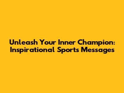 Unleash Your Inner Champion: Inspirational Sports Messages
