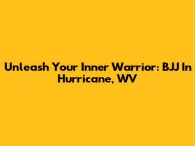 Unleash Your Inner Warrior: BJJ In Hurricane, WV