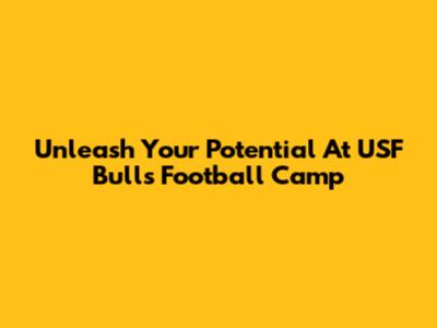 Unleash Your Potential At USF Bulls Football Camp