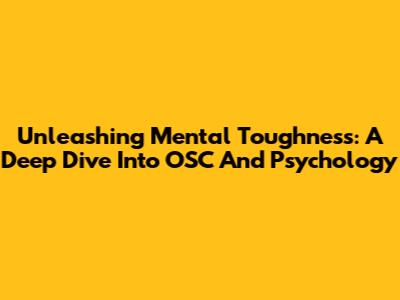 Unleashing Mental Toughness: A Deep Dive Into OSC And Psychology