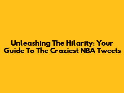 Unleashing The Hilarity: Your Guide To The Craziest NBA Tweets