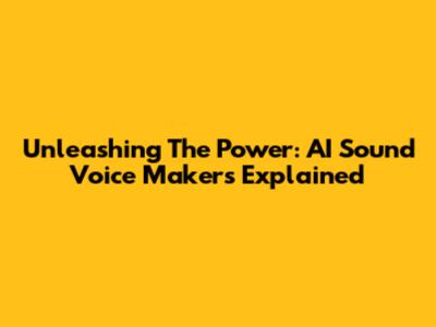 Unleashing The Power: AI Sound Voice Makers Explained