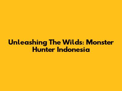Unleashing The Wilds: Monster Hunter Indonesia