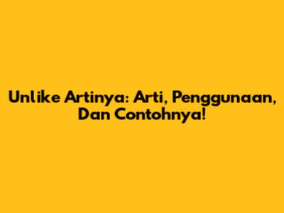 Unlike Artinya: Arti, Penggunaan, Dan Contohnya!