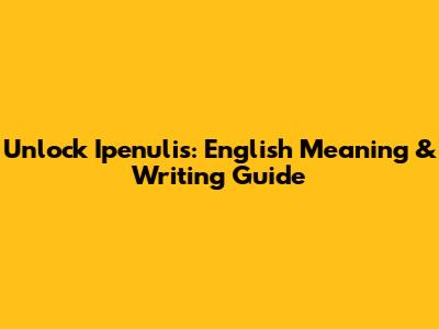 Unlock 'Ipenulis': English Meaning & Writing Guide