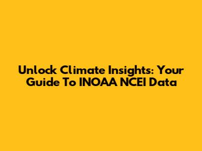 Unlock Climate Insights: Your Guide To INOAA NCEI Data