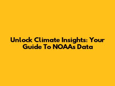 Unlock Climate Insights: Your Guide To NOAA's Data