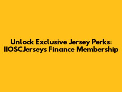 Unlock Exclusive Jersey Perks: IIOSCJerseys Finance Membership