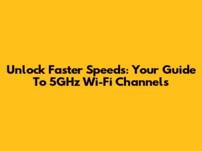 Unlock Faster Speeds: Your Guide To 5GHz Wi-Fi Channels