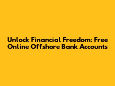 Unlock Financial Freedom: Free Online Offshore Bank Accounts